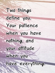 Messages say, Two things define you. Your patience when you have nothing, and your attitude when...