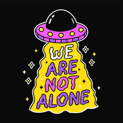 Ufo alien flying saucer print for t-shirt art. We are not alone quote. Vector line doodle cartoon graphic illustration logo design.Ufo,alien,flying saucer,text phrase print for poster, t-shirt concept