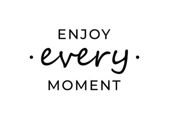 Motivational quote - Enjoy every moment. Inspirational quote for your opportunities.