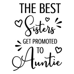 the best sisters get promoted to auntie background inspirational quotes typography lettering design