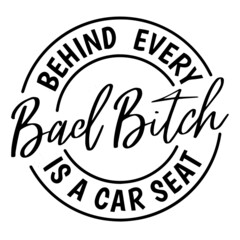 behind every bad bitch is a car seat background inspirational quotes typography lettering design