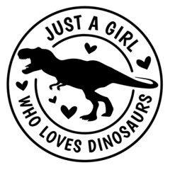 just a girl who loves dinosaurs logo inspirational quotes typography lettering design