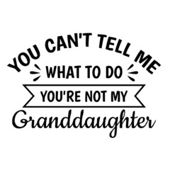 you can't tell me what to do you're not my granddaughter background inspirational quotes typography lettering design