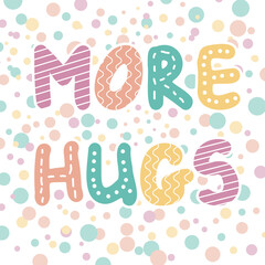 More hugs colorful hand drawn lettering on confetti bubble background, kids payful style typography postcard, banner, t-shirt print, invitation, greeting card, poster