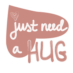 Just need your hug typography. Hand drawn lettering. Chalk effect heart, cards, print love motivation design