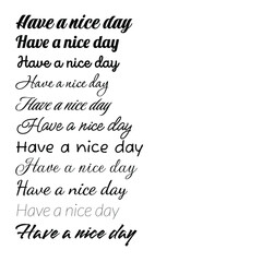 The inscriptions in black on a white background: "Have a nice day" are written in different fonts