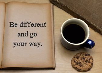 Be different and go your way.