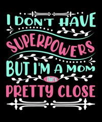 I DON'T HAVE SUPERPOWERS BUT I'M A MOM THAT'S PRETTY CLOSE