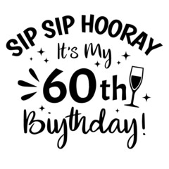 sip sip hooray it's my 60th birthday background inspirational quotes typography lettering design