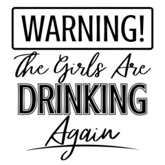 warning the girls are drinking again background inspirational quotes typography lettering design