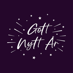 Swedish text Gott Nytt &Aring;r with fireworks and stars. Happy New Year, minimalistic design, vector