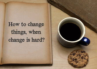 How to change things,when change is hard?