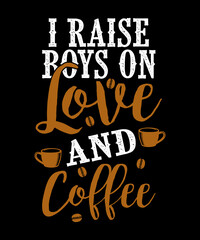 I Raise Boys On Love And Coffee T-Shirt Design