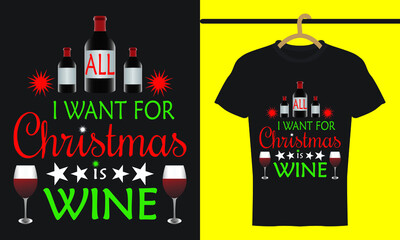 Christmas T-Shirt Design. All I Want For Christmas Is Wine Typography T-Shirt Vector.