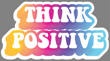 Think positive. Colorful text, isolated on simple background. Sticker for stationery. Ready for printing. Trendy graphic design element. Retro font calligraphy in 60s funky style. Vector EPS 10. 