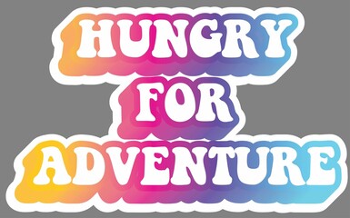 Hungry For Adventure. Colorful text, isolated on simple background. Sticker for stationery. Ready for printing. Trendy graphic design element. Retro font calligraphy in 60s funky style. Vector EPS 10.