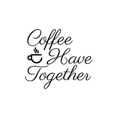 have coffee together quote design