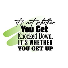 "It's Not Whether You Get Knocked Down. It's Whether You Get Up". Inspirational and Motivational Quotes Vector. Suitable for Cutting Sticker, Poster, Vinyl, Decals, Card, T-Shirt, Mug and Other