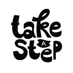 Take a step. Motivational quote. Illustration can be used for prints, stickers, posters, laser cutting, etc. Black vector isolated on white.