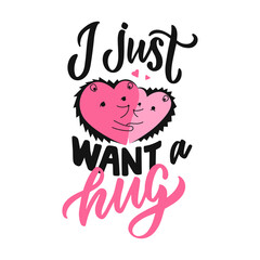 I just want a hug. The love design with hedgehog hugging and lettering phrase