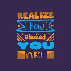 Realize how blessed you are  Typography lettering for t shirt