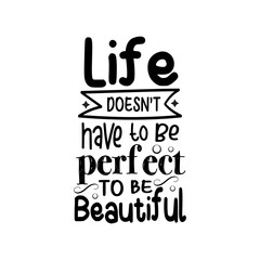 Life doesn't have to be perfect have to be beautiful  Typography lettering for t shirt