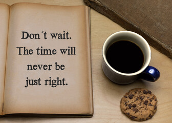 Don´t wait. The time will never be just right.