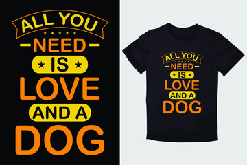 TYPOGRAPHY T-SHIRT DESIGN ALL YOU NEED IS LOVE AND A DOG