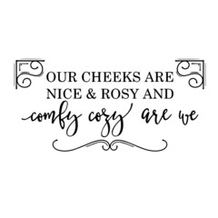 our cheeks are nice and rosy and comly cozy are we background inspirational quotes typography lettering design