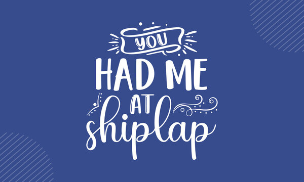 You Had Me At Shiplap - Rustic Home T Shirt Design, Hand Drawn Lettering Phrase, Calligraphy T Shirt Design, Hand Written Vector Sign, Svg