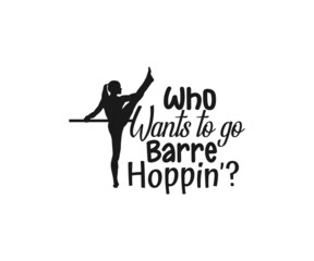Who wants to go barre hoppin Svg,  Barre Vector, Barre clipart, Barre Typography, Barre t-shirt design, Barre Typography Design,  Dance workout svg, Gymnastics