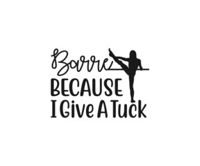 Barre Vector, Barre because I give a tuck, Barre clipart, Barre Typography, Barre t-shirt design, Barre Typography Design,  Dance workout svg, Gymnastics