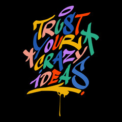 trust your crazy ideas.colored decorative font in graffiti style on black background.street style type,vector illustration.hiphop lettering.modern typography design for poster,sticker,banner,t-shirt.