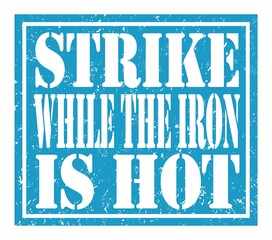 STRIKE WHILE THE IRON IS HOT, text written on blue stamp sign