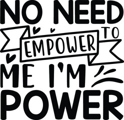 No need to empower me i’m power