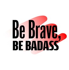 "Be Brave, Be Badass". Inspirational and Motivational Quotes Vector Isolated on White Background. Suitable for Cutting Sticker, Poster, Vinyl, Decals, Card, T-Shirt, Mug and Various Other Prints.