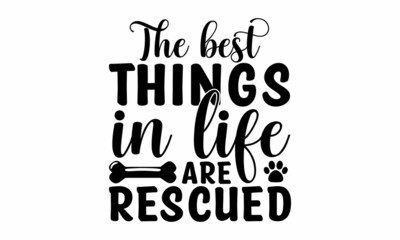 The best things in life are rescued, Vector illustration isolated on white background, Vector inscription isolated on white, Good for scrap booking, posters, textiles, gifts,  Isolated on white backgr