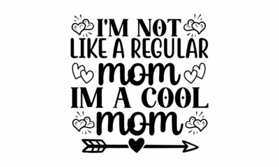 I'm not like a regular mom im a cool mom, Funny Custom typography,  Isolated on white background, svg Files for Cutting Cricut and Silhouett, design template slogan, design, work, home, stay, elements