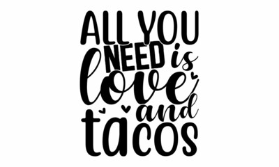 all you need is love and tacos, Valentine’s Day calligraphy banner, Vector illustration, Wallpaper, flyers, invitation, posters, brochure, banners, Valentine greeting card template, heart on white bac