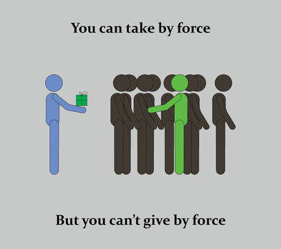You can take by force but you can't give by force