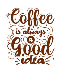 Coffee is always a good idea T-shirt