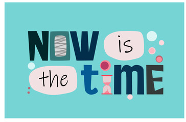 Now is the time. vector phrase words. Life quote vector illustration. Motivational inspiring, builds confidence phrase for personal growth, banner self help clipart text design.