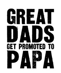 Great Dads Get Promoted To Papa