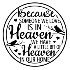 because someone we love is in heaven we have a little bit of heaven in our home logo inspirational quotes typography lettering design
