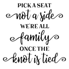 pick a seat not a side we're all family once the knot is tied background inspirational quotes typography lettering design