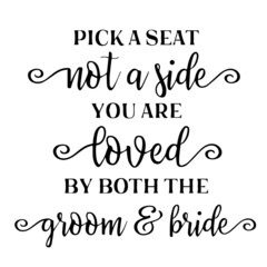 pick a seat not a side you are loved by both the groom and bride background inspirational quotes typography lettering design