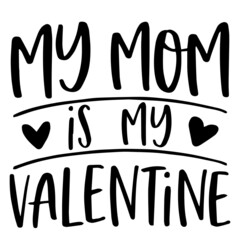 my mom is my valentine background inspirational quotes typography lettering design