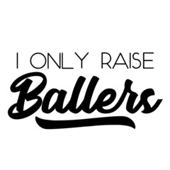 i only raise ballers background inspirational quotes typography lettering design