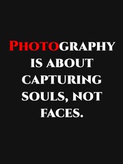 Photography is about capturing souls, not faces.
