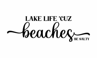 Lake life 'cuz beaches be salty, Camping quote, Vector, Concept for shirt or logo, print, stamp or tee, Hand lettering, typographic element for your design
